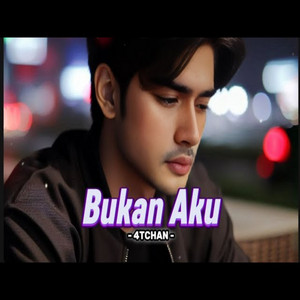 Bukan aku by 4TCHAN