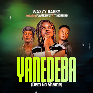 Waxzy Babe - Yanedeba (Dem Go shame) [feat. FlameBwoy Music & Timorhino]