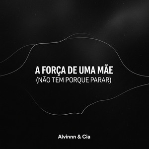 A força de uma mãe (Não tem porque parar) by Alvinnn & Cia