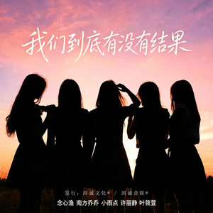 我们到底有没有结果 by 念心渔, 南方乔乔, 小雨点, 许丽静, 叶筱萱