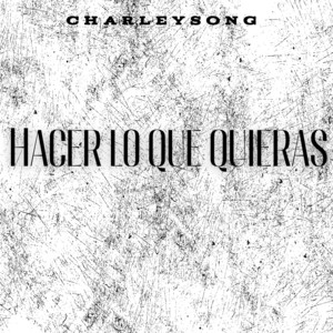 Hacer lo que quieras by CharleySong