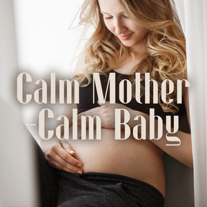 Calm Mother-Calm Baby: Pregnancy Relaxation Music Therapy album