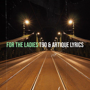For the Ladies by T90, Artique Lyrics