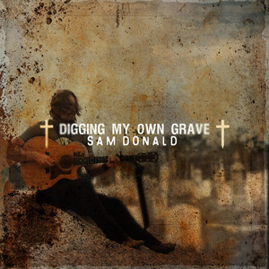 Digging My Own Grave by Sam Donald