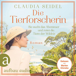 Die Tierforscherin [Sie sucht das Abenteuer und rettet die Tiere der Wildnis (Ungekürzt)]