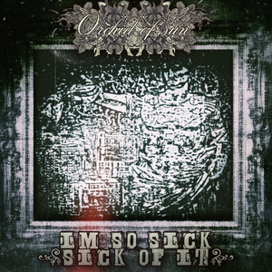Im So Sick (Sick Of It) by Orchid Of Sun