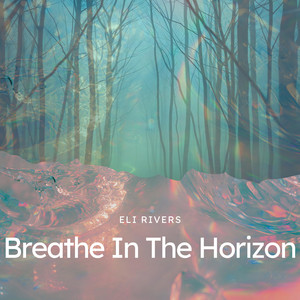 Breathe in the Horizon by Eli Rivers