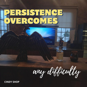 PERSISTENCE OVERCOMES any difficulty by Leydi Wow