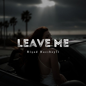 Leave Me by Rişad Hacıbəyli
