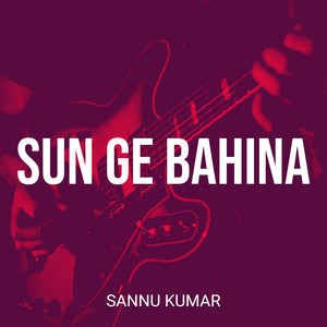 Sannu Kumar - Sun Ge Bahina