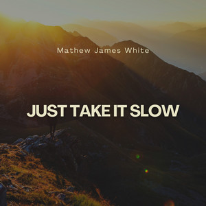 Just Take It Slow by Mathew James White