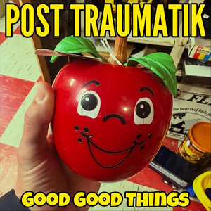 Good Good Things by Post Traumatik
