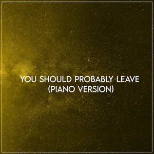 You Should Probably Leave (Piano Version) by Matt Ganim