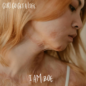 Girl Go Get A Life by I Am Zoe