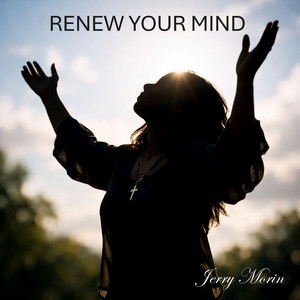 Renew Your Mind by Jerry Morin