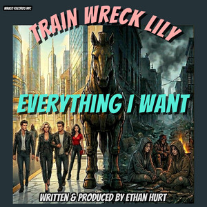 EVERYTHING I WANT (EDM) by Ethan Hurt, TRAIN WRECK LILY