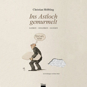 Ins Astloch gemurmelt (Satiren, Gedanken, Glossen)