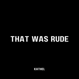 Kathel - That Was Rude