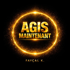 AGIS MAINTENANT by FAYÇAL K.