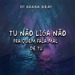 Dj Braba Beat - Tu Não Liga Não pra Quem Fala Mal de Tu