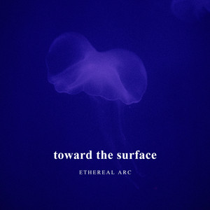 Toward The Surface by Ethereal Arc