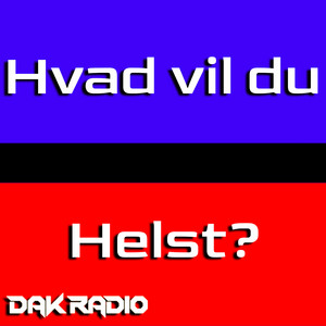 Hvad Vil Du Helst? by Dak Radio
