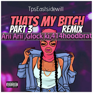 Thats My Bitch - Remix Part 3 Feat AriiArii Glock Ki 414HoodBrat by TpsEastsidewill, AriiArii, Glock Ki, 414HoodBrat