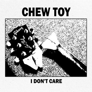 I Don`t Care by Chew Toy