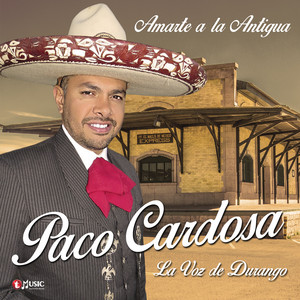 Paco Cardosa La Voz De Durango - Amarte A La Antigua