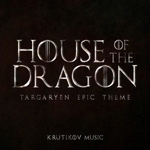 Krutikov Music - House of the Dragon: Targaryen Theme (Epic Version (Season 2 Tribute))