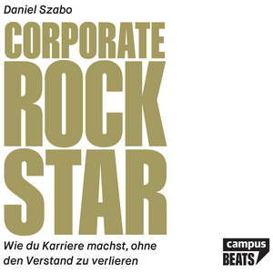 Corporate Rockstar (Wie du Karriere machst, ohne den Verstand zu verlieren)