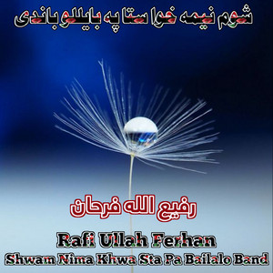 Rafi Ullah Ferhan - Shwam Nima Khwa Sta