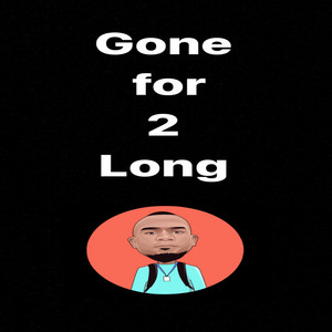 Gone For 2 Long