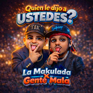 Quien Le Dijo A Ustedes? by La Makulada, Gente Mala