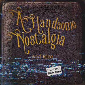 A Handsome Nostalgia - Slowed and Reverbed by Rod Kim