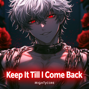 Keep It Till I Come Back by Mightycore