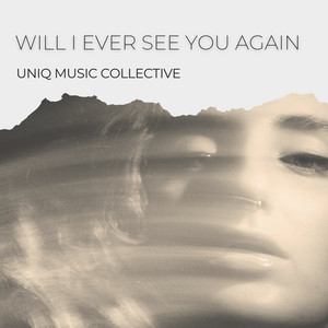 Will I Ever See You Again by Uniq Music Collective