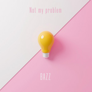 Not my problem by Bazz
