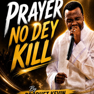 PRAYER NO DEY KILL by Prophet Kevin