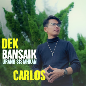 Dek Bansaik Urang Sisiahkan by Carlos