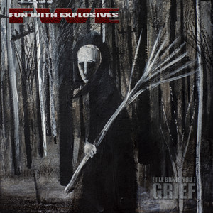 (I'll Bring You) GRIEF by Fun With Explosives
