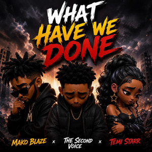 What Have We Done by Mako Blaze, The Second Voice, Temi Starr