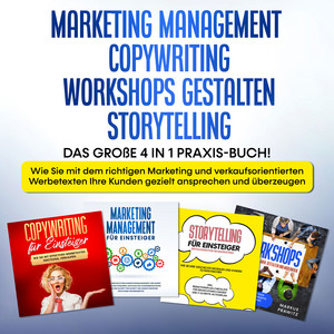Marketing Management | Copywriting | Workshops gestalten | Storytelling: Das große 4 in 1 Praxis-Buch! - Wie Sie mit dem richtigen Marketing und verkaufsorientierten Werbetexten Ihre Kunden gezielt ansprechen und überzeugen