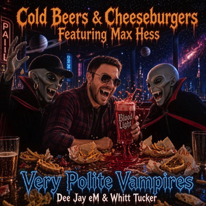 Cold Beers & Cheeseburgers by Very Polite Vampires, Dee Jay eM, Whitt Tucker, Max Hess