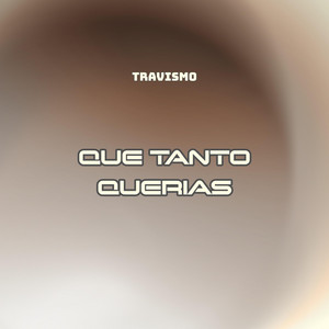 QUE TANTO QUERIAS by TRAVISMO
