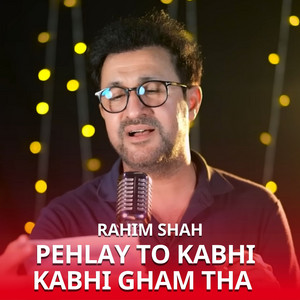Rahim Shah - Pehlay To Kabhi Kabhi Gham Tha