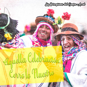 Aquella Celebracion Cerro lo Nuestro by Los Peregrinos del Saqra Azul