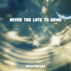 Never Too Late To Mend by Hear2trust