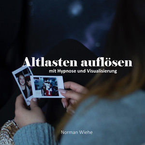 Altlasten auflösen (Mit Hypnose und Visualisierung)