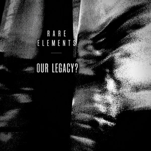 Our Legacy? by Rare Elements